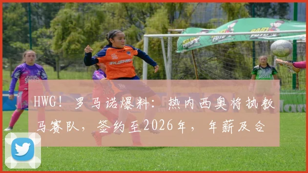 HWG！罗马诺爆料：热内西奥将执教马赛队，签约至2026年，年薪及合同细节解析